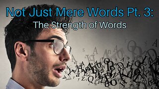Not Just Mere Words Pt. 3: The Strength of Words