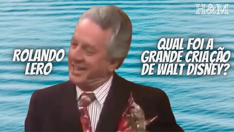 ROLANDO LERO | QUAL FOI A GRANDE CRIAÇÃO DE WALT DISNEY?