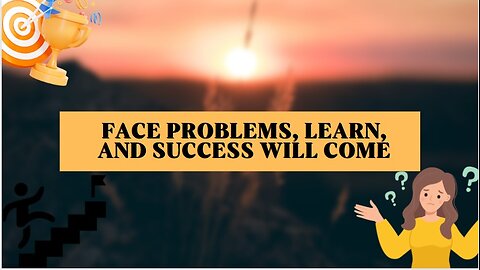 Face problems, learn, and success will come