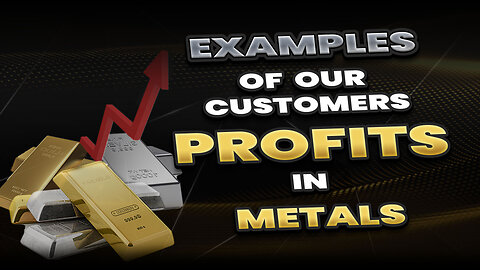 Examples of our customers profits in metals!