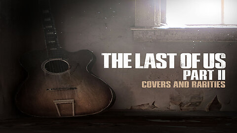 The Last of Us Part II Covers and Rarities Album.