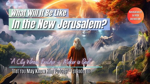 The New Jerusalem: "A City Whose Builder Is God" (Revelation 21 in High Def) - Episode 188
