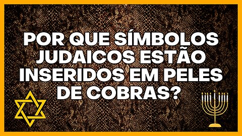 POR QUE SÍMBOLOS JUDAICOS ESTÃO INSERIDOS EM PELES DE COBRAS? PENSEM!