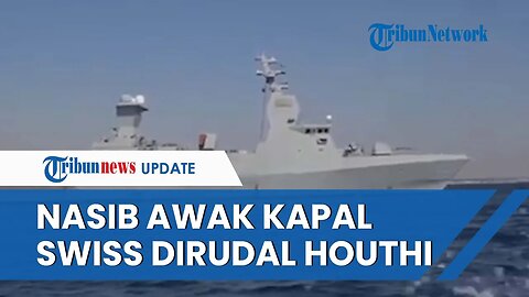 Kapal Swiss Jadi Sasaran Amukan Houthi! Kapal Bolong Dirudal, Nasib Awak Kapal Terungkap