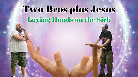 Two Bros Plus Jesus: Laying Hands on the Sick