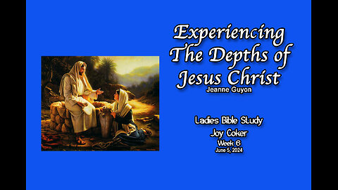 Experiencing the Depths of Jesus Christ, Week 6, Joy Coker, June 5, 2024