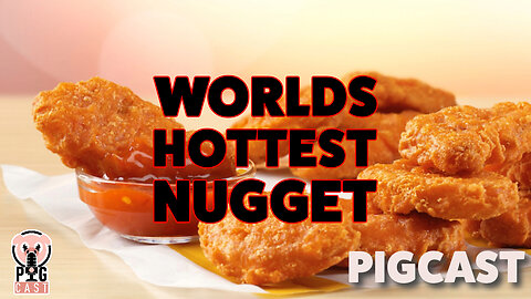 Worlds Hottest Nugget - PigCast