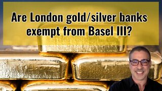 Are London gold & silver banks exempt from Basel III