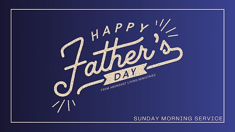 Father's Day | 6-16-24 | Sunday Morning Service