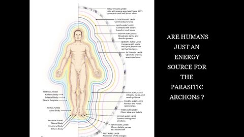 FLAT EARTH & ARE HUMANS JUST AN ENERGY SOURCE FOR THE PARASITIC ARCHONS?