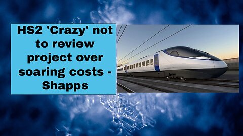 HS2 'Crazy' not to review project over soaring costs - Shapps