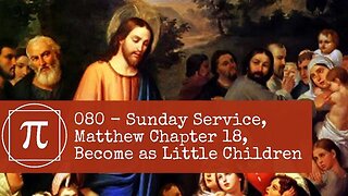 080 - Sunday Service, Matthew Chapter 18, Become as Little Children