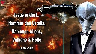 8. März 2015 🇩🇪 JESUS ERKLÄRT... Der Hammer des Urteils, Dämonen Aliens, Vulkane, Hölle und Ausdehnung der Erde