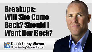 Breakups: Will She Come Back? Should I Want Her Back?