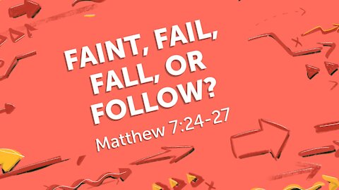 Jan. 2, 2022 - Sunday AM Service - Faint, Fail, Fall, or Follow? (Matt. 7:24-27)