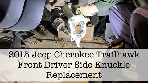 2015 Jeep Cherokee Trailhawk Driver Side Knuckle Replacement