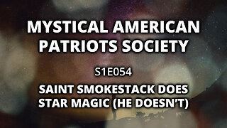 S1E054: Saint Smokestack Does Star Magic (He Doesn't)