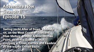 Adventure Now Season II Ep.15. Sailing Altor to Ardnamurchan Point, Oban, Kerrera, Easdale & Crinan