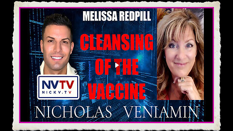 Melissa Redpill Discusses Cleansing Of The Vaccine with Nicholas Veniamin