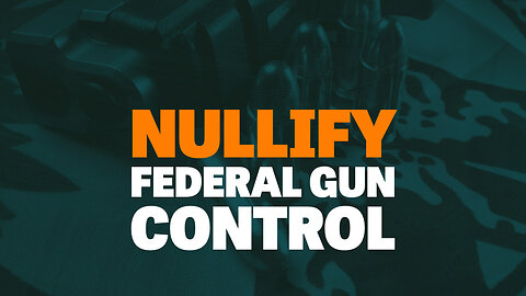 Nullify Federal Gun Control: Nullification Movement News Ep 2