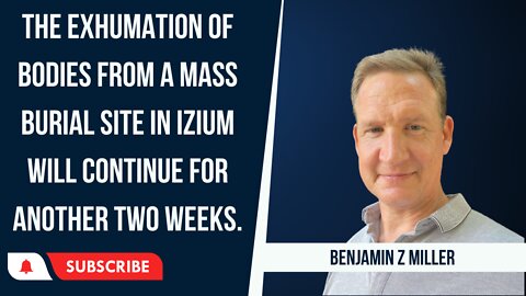 The exhumation of bodies from a mass burial site in Izium will continue for another two weeks.