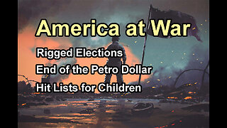 America at War: Rigged Elections, End of the Petro Dollar & Kill lists for Children