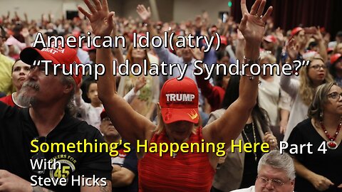 9/14/23 Trump Idolatry Syndrome? "American Idol(atry)" part 4 S3E6p4