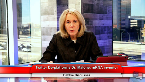 Twitter De-Platforms Dr. Malone, mRNA Inventor | Debbie Discusses 1.3.22