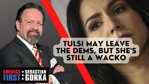 Tulsi may Leave the Dems, but she's still a Wacko. Sebastian Gorka on AMERICA First
