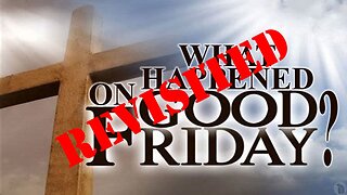 What Happened on Good Friday - Revisited