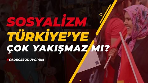 Türkiye'ye Sosyalizm Çok Yakışmaz mı?