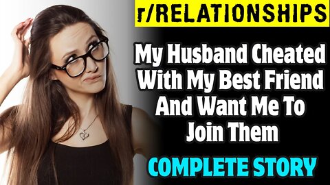 r/Relationships | My Husband Cheated With My Best Friend And Want Me To Join Them