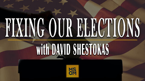 Fixing Our Elections with David Shestokas | MSOM Ep. 401