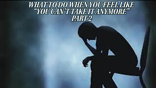 WHAT TO DO WHEN YOU FEEL LIKE "YOU CAN'T TAKE IT ANYMORE" PART 2