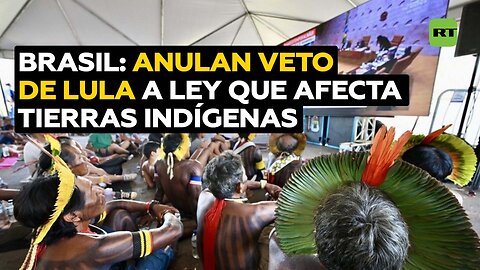 El Congreso de Brasil anula el veto de Lula a una ley que amenaza a las tierras indígenas