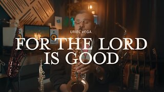 🎷🎇💖For The Lord Is Good - Saxophone Instrumental Cover By Uriel Vega | Anointed & Relaxing Calm, Relaxation, Prayer, Healing, Meditation Music✝