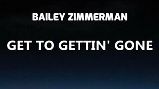 🔴 BAILEY ZIMMERMAN - GET TO GETTIN' GONE (LYRICS)