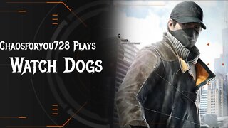 Chaosforyou728 Plays Watch Dogs!! Come Chat. Hang Out and Vibe!!