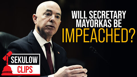 Will Secretary Mayorkas Be Impeached By House Republicans?