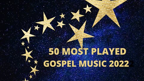 50 most played gospel music 2022