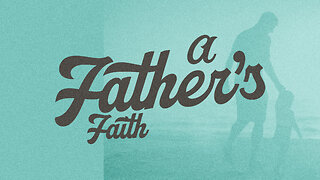 A Father's Faith - 6/18/23