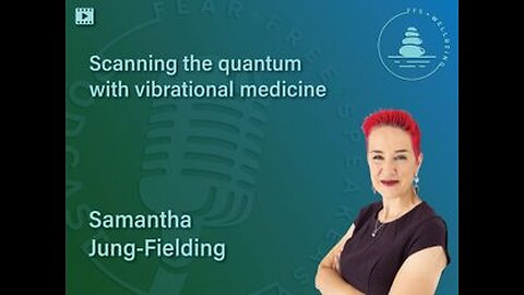 Scanning the Quantum with Vibrational Medicine ǀ Samantha Jung-Fielding