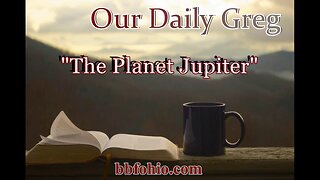 063 The Planet Jupiter (Evidence For God) Our Daily Greg