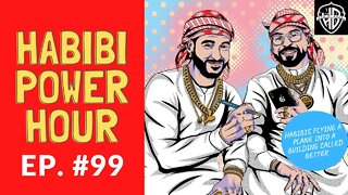 Habibi Power Hour #99 - Habibis Flying a Plane into a Building Called Better