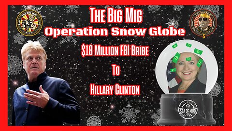 OPERATION SNOW GLOBE $18 MILLION BRIBE TO HILLARY CLINTON ON THE BIG MIG |EP163