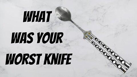 LETS TALK ABOUT YOUR WORST KNIFE