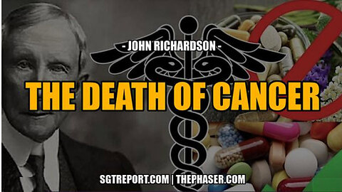 SGT REPORT - MUST HEAR: THE DEATH OF CANCER -- John Richardson
