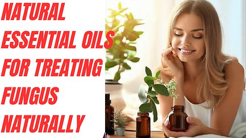 Natural Essential Oils for Treating Fungus Naturally