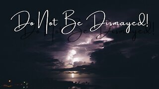 Do Not Be Dismayed!