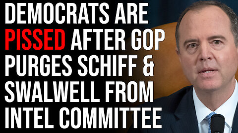 Democrats Are PISSED After GOP Purges Schiff & Swalwell From Intel Committee